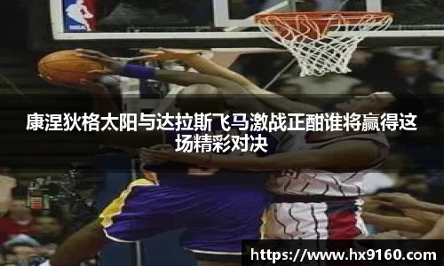 ⽜⼋体育康涅狄格太阳与达拉斯飞马激战正酣谁将赢得这场精彩对决