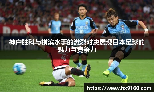⽜⼋体育神户胜科与横滨水手的激烈对决展现日本足球的魅力与竞争力