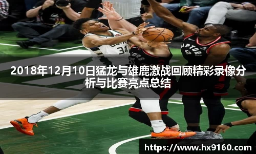 ⽜⼋体育2018年12月10日猛龙与雄鹿激战回顾精彩录像分析与比赛亮点总结